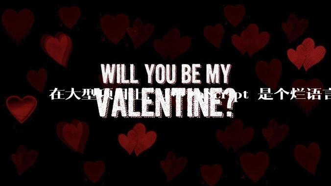 在大型项目上，J***aScript 是个烂语言吗？