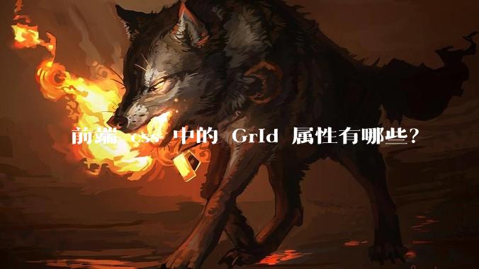 前端 css 中的 Grid 属性有哪些？