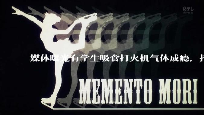 媒体曝光有学生吸食打火机气体成瘾，打火机气体中有哪些成分？吸食会对身体有怎样的伤害？