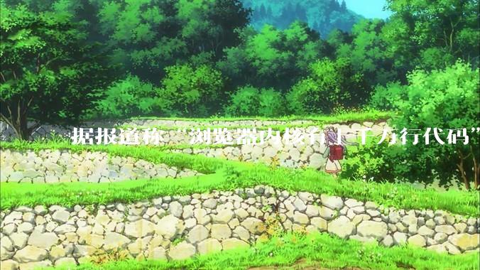 据报道称“浏览器内核有上千万行代码”，浏览器内核真的很复杂吗？