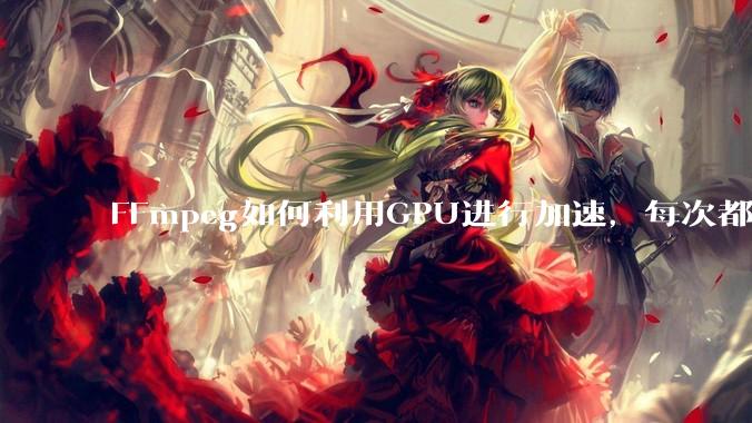 FFmpeg如何利用GPU进行加速，每次都是GPU看戏CPU100%，或者说该说法有根本性错误？