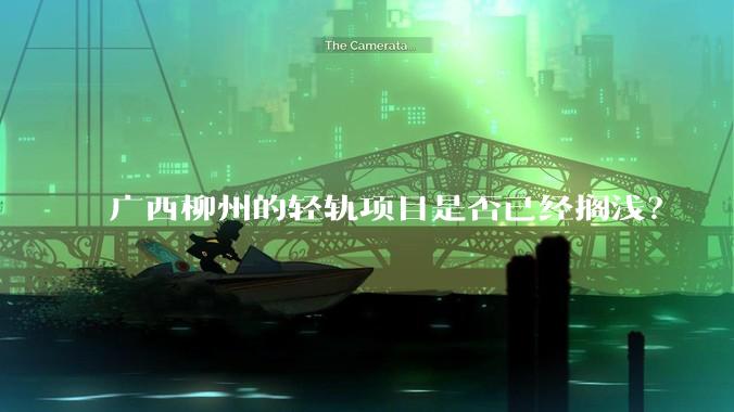 广西柳州的轻轨项目是否已经搁浅？