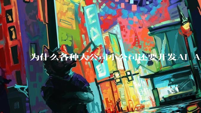 为什么各种大公司小公司还要开发AI Agent？