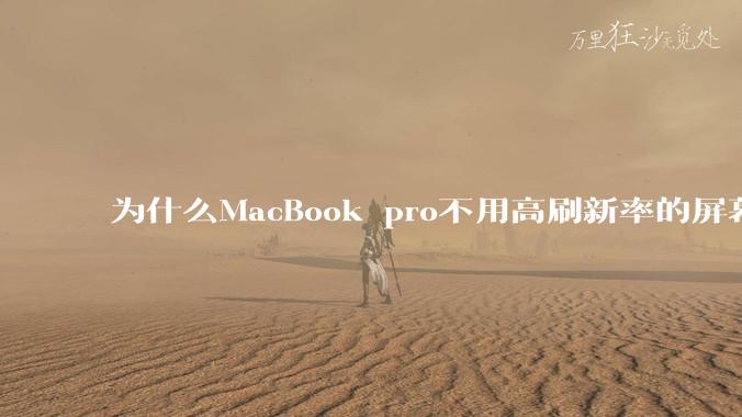为什么MacBook pro不用高刷新率的屏幕？