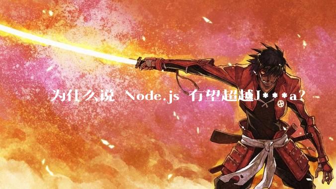 为什么说 Node.js 有望超越J***a？