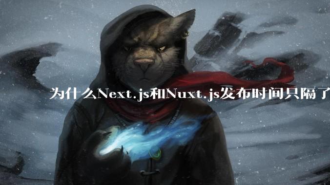 为什么Next.js和Nuxt.js发布时间只隔了几小时？