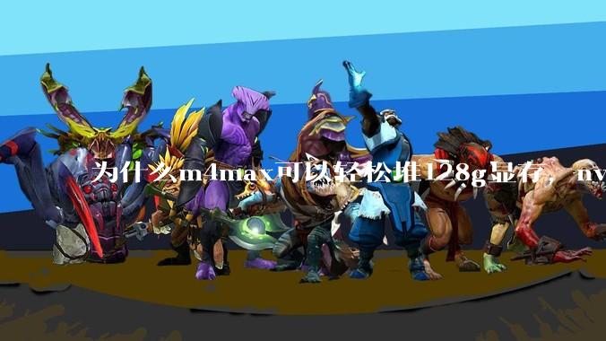 为什么m4max可以轻松堆128g显存，nvidia消费端显卡却长期被限制在24g？