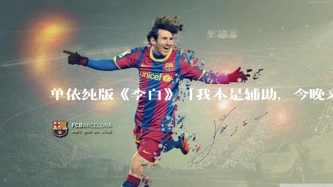 单依纯版《李白》「我本是辅助，今晚来打野」，为何能成为年轻人情绪共振的出口？