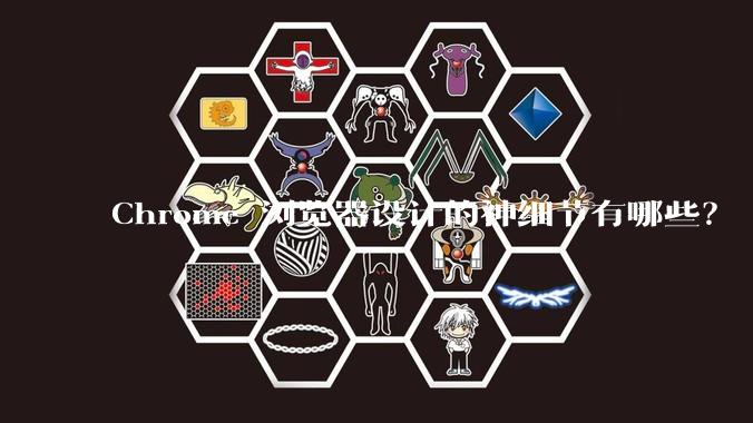 Chrome 浏览器设计的神细节有哪些？