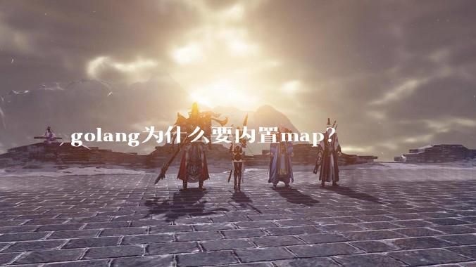 golang为什么要内置map？