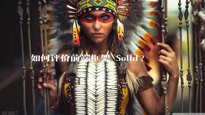 如何评价前端框架 Solid?