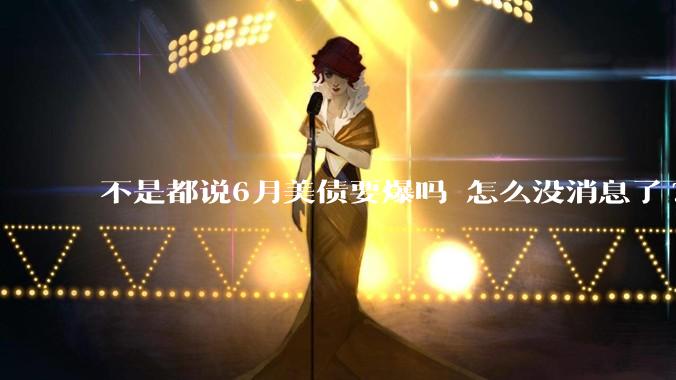 不是都说6月美债要爆吗 怎么没消息了?