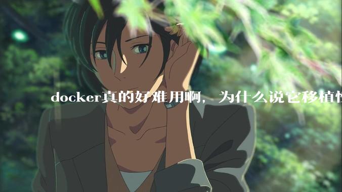 docker真的好难用啊，为什么说它移植性好啊？