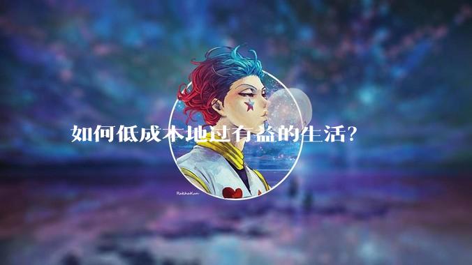 如何低成本地过有益的生活？