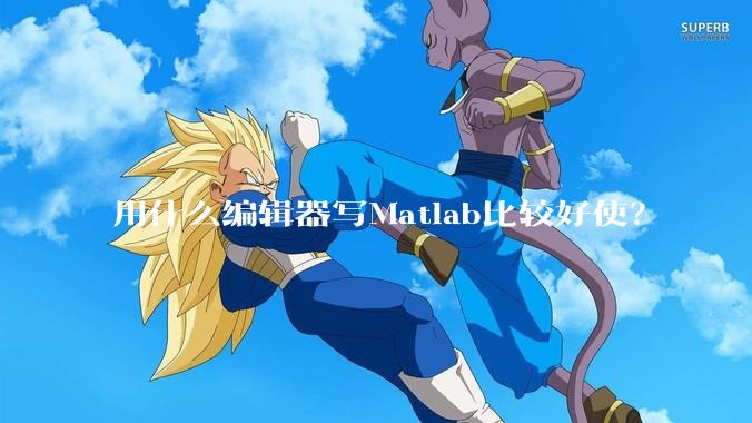 用什么编辑器写Matlab比较好使？