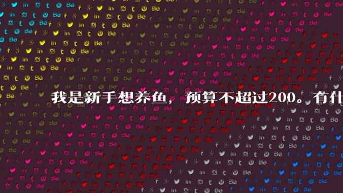 我是新手想养鱼，预算不超过200。有什么好的建议或者禁忌吗。？
